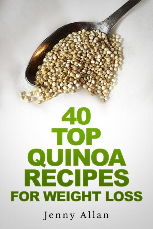 Cover of the book 40 Top Quinoa Recipes For Weight Loss by Jenny Allan, Rachel Edison