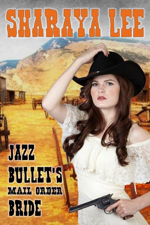 Cover of the book Jazz Bullet’s Mail Order Bride by Sharaya Lee, Sharaya Lee