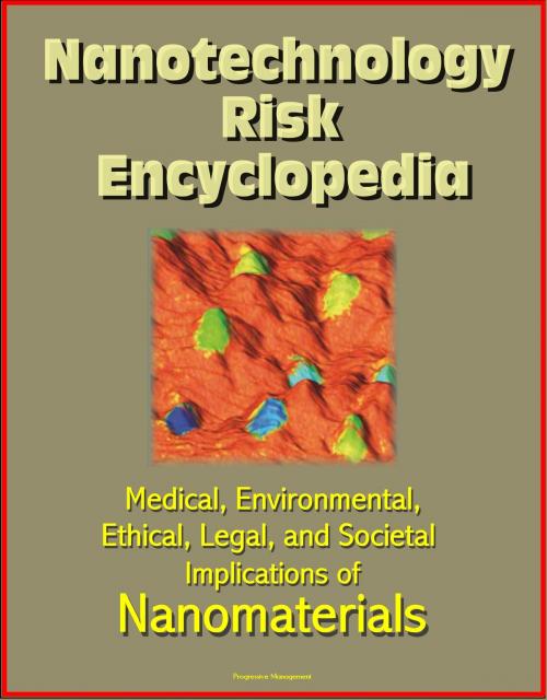 Cover of the book Nanotechnology Risk Encyclopedia: Medical, Environmental, Ethical, Legal, and Societal Implications of Nanomaterials by Progressive Management, Progressive Management