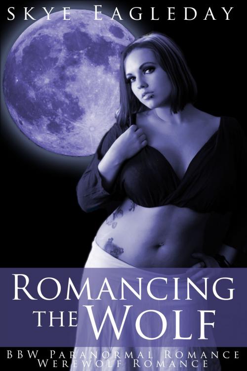 Cover of the book Romancing the Wolf (BBW Paranormal Romance/Werewolf Romance) by Skye Eagleday, Skye Eagleday