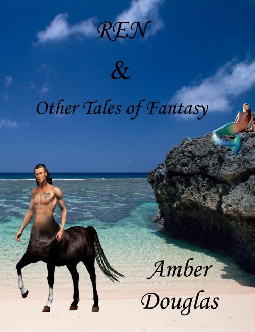 Cover of the book REN and Other Tales of Fantasy by Amber Douglas, Amber Douglas