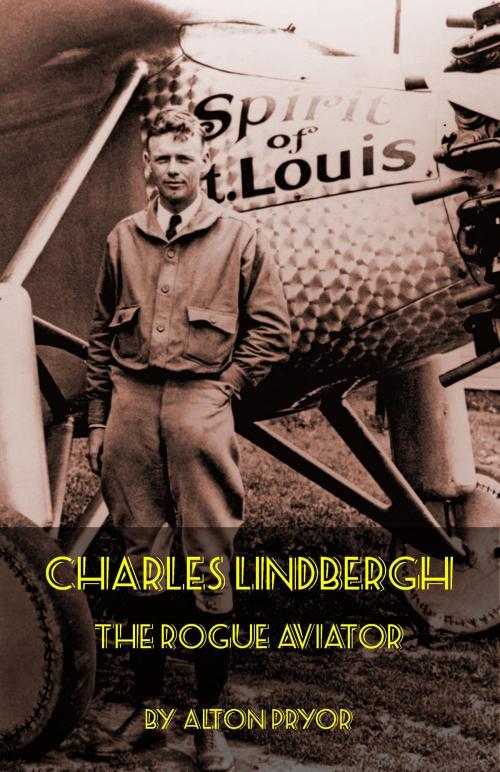 Cover of the book Charles Lindbergh, The Rogue Aviator by Alton Pryor, Alton Pryor