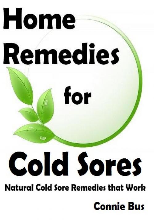 Cover of the book Home Remedies for Cold Sores: Natural Cold Sore Remedies that Work by Connie Bus, Connie Bus
