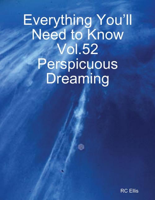 Cover of the book Everything You’ll Need to Know Vol.52 Perspicuous Dreaming by RC Ellis, Lulu.com