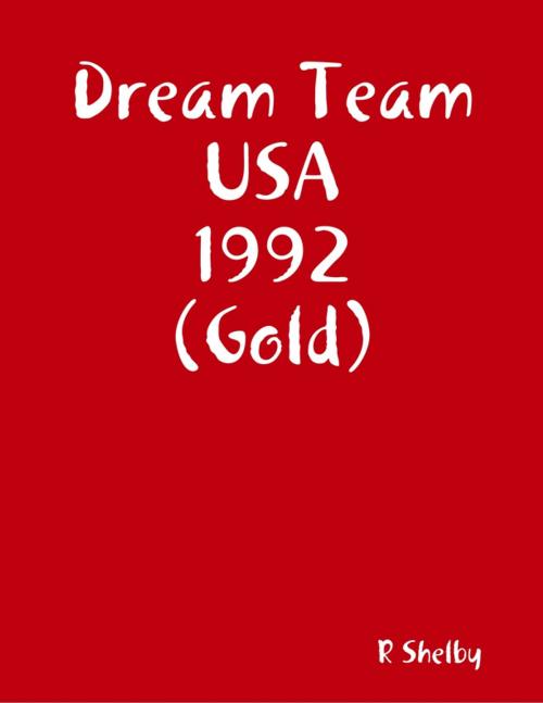 Cover of the book Dream Team USA 1992 (Gold) by R Shelby, Lulu.com