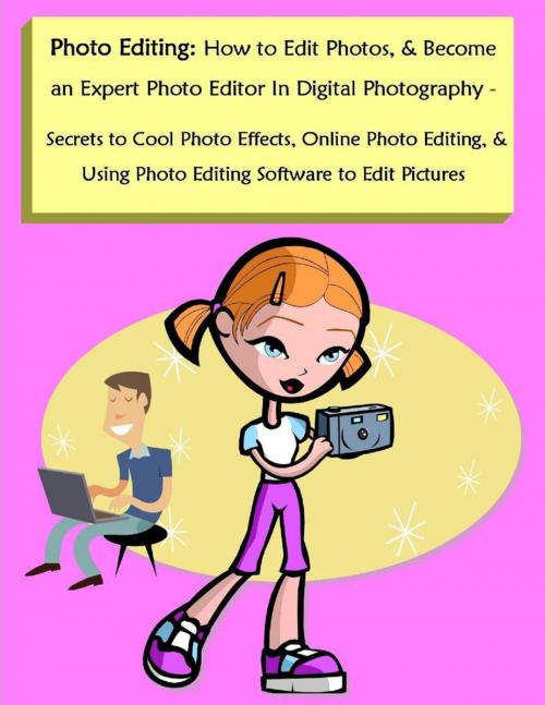 Cover of the book Photo Editing: How to Edit Photos, & Become an Expert Photo Editor In Digital Photography - Secrets to Cool Photo Effects, Online Photo Editing, & Using Photo Editing Software to Edit Pictures by Robert Lancaster, Malibu Publishing, Lulu.com