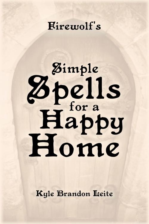 Cover of the book Firewolf's Simple Spells for a Happy Home by Kyle Brandon Leite, Kyle Brandon Leite