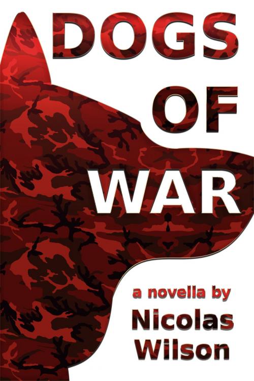 Cover of the book Dogs of War by Nicolas Wilson, Nicolas Wilson