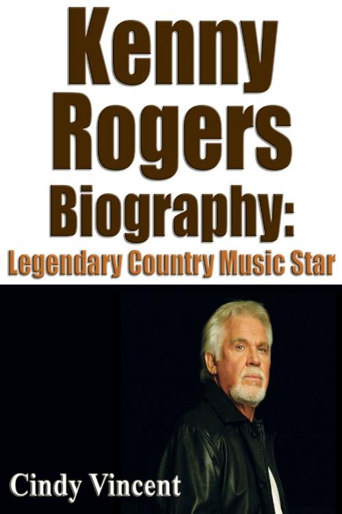 Cover of the book Kenny Rogers Biography: Legendary Country Music Star by Cindy Vincent, Cindy Vincent
