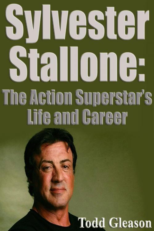 Cover of the book Sylvester Stallone: The action Superstar´s Life and Career by Todd Gleason, Todd Gleason