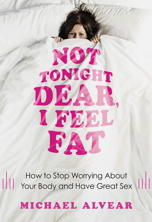 Cover of the book Not Tonight Dear, I Feel Fat by Michael Alvear, Sourcebooks