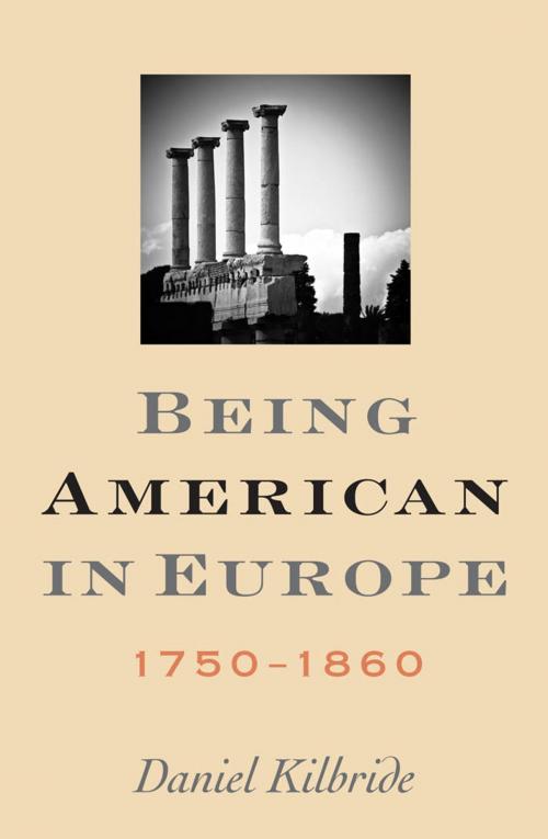 Cover of the book Being American in Europe, 1750–1860 by Daniel Kilbride, Johns Hopkins University Press