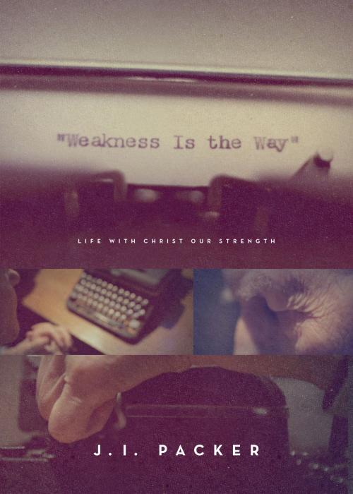 Cover of the book Weakness Is the Way by J. I. Packer, Crossway