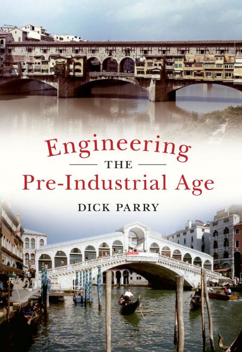 Cover of the book Engineering the Pre-Industrial Age by Dick Parry, Amberley Publishing