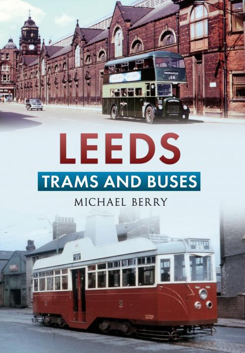 Cover of the book Leeds Trams and Buses by Michael Berry, Amberley Publishing