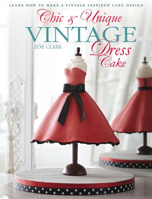 Cover of the book Chic & Unique Vintage Dress Cake by Zoe Clark, F+W Media