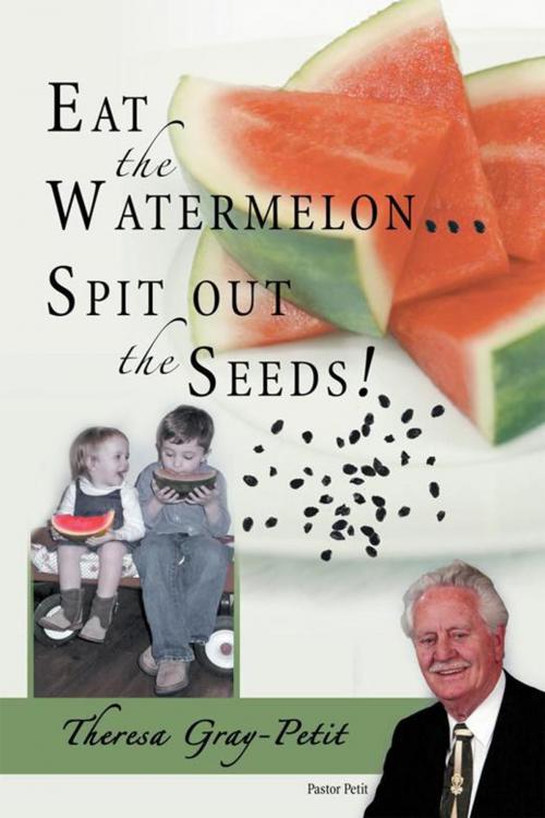 Cover of the book Eat the Watermelon ... Spit out the Seeds! by Theresa Gray-Petit, WestBow Press