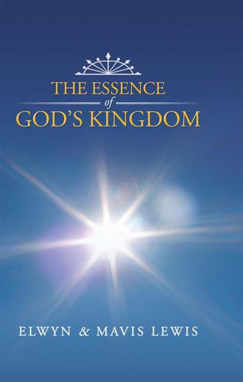 Cover of the book The Essence of God's Kingdom by Mavis Lewis, Elwyn Lewis, WestBow Press