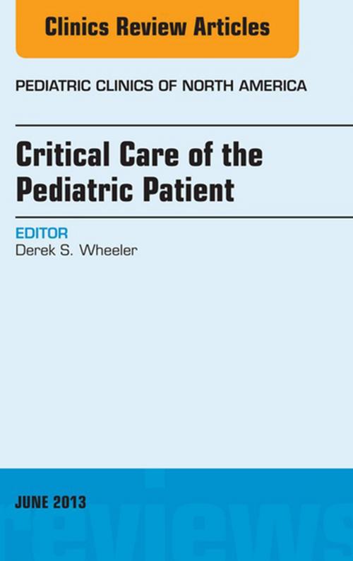 Cover of the book Critical Care of the Pediatric Patient, An Issue of Pediatric Clinics - E-Book by Derek S. Wheeler, MD, Elsevier Health Sciences