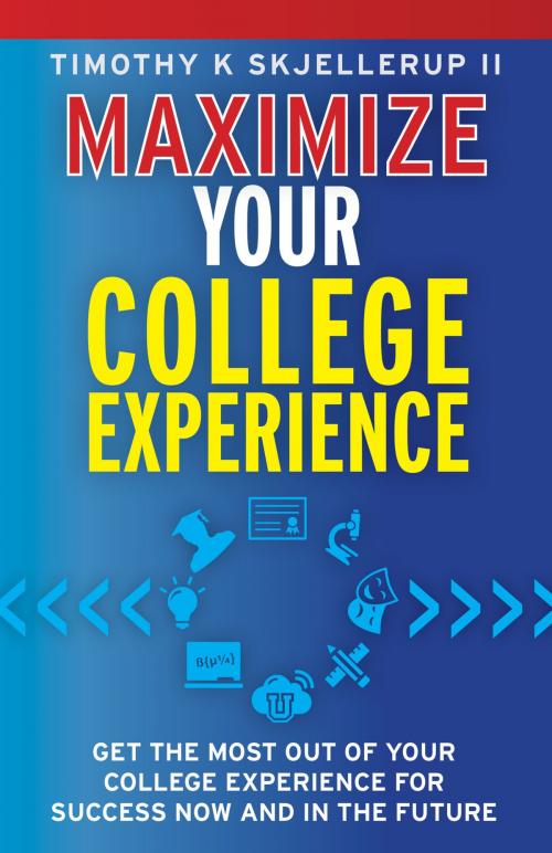 Cover of the book Maximize Your College Experience : Get the Most Out of Your College Experience for Success Now and In the Future by Timothy Skjellerup, eBookIt.com