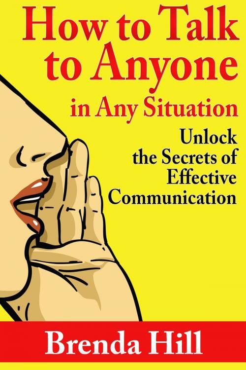 Cover of the book How to Talk to Anyone In Any Situation: Unlock the Secrets of Effective Communication by Brenda Hill, eBookIt.com