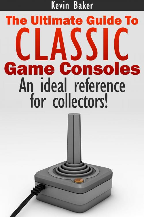 Cover of the book The Ultimate Guide to Classic Game Consoles by Kevin Baker, eBookIt.com