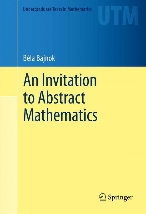Cover of the book An Invitation to Abstract Mathematics by Béla Bajnok, Springer New York
