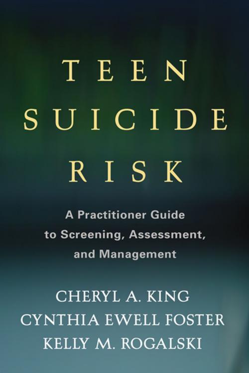 Cover of the book Teen Suicide Risk by Cheryl A. King, PhD, Cynthia Ewell Foster, PhD, Kelly M. Rogalski, MD, Guilford Publications
