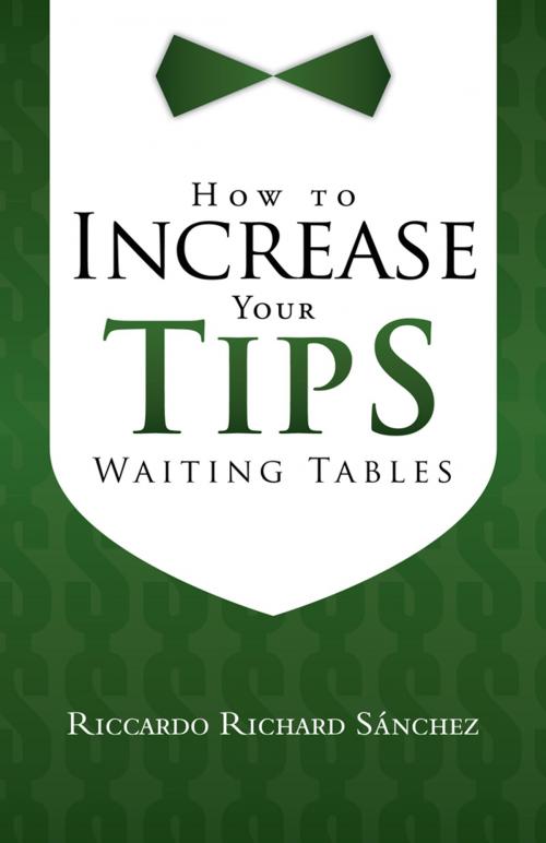 Cover of the book How to Increase Your Tips Waiting Tables by RICCARDO RICHARD SÁNCHEZ, Trafford Publishing
