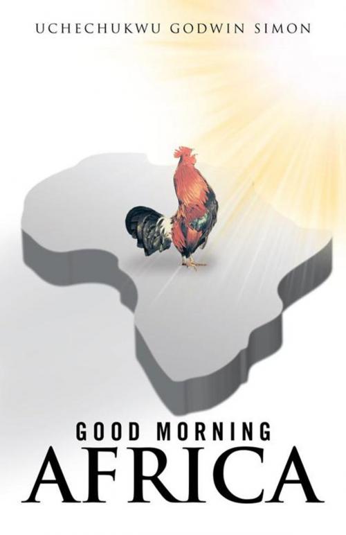 Cover of the book Good Morning Africa by UCHECHUKWU GODWIN SIMON, Trafford Publishing