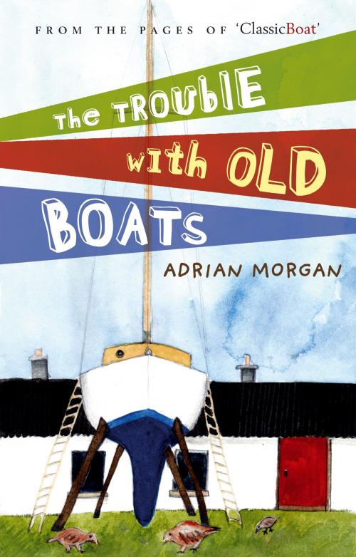 Cover of the book The Trouble with Old Boats by Adrian Morgan, Bloomsbury Publishing