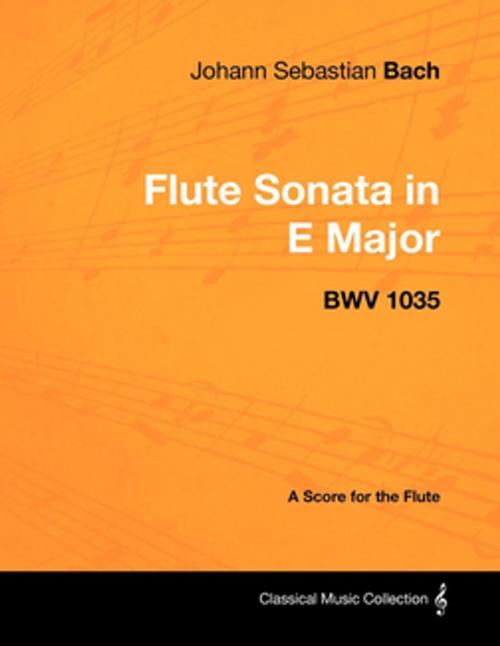 Cover of the book Johann Sebastian Bach - Flute Sonata in E Major - BWV 1035 - A Score for the Flute by Johann Sebastian Bach, Read Books Ltd.