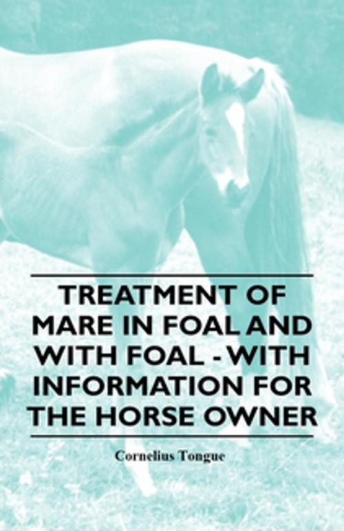 Cover of the book Treatment of Mare in Foal and with Foal - With Information for the Horse Owner by Cornelius Tongue, Read Books Ltd.