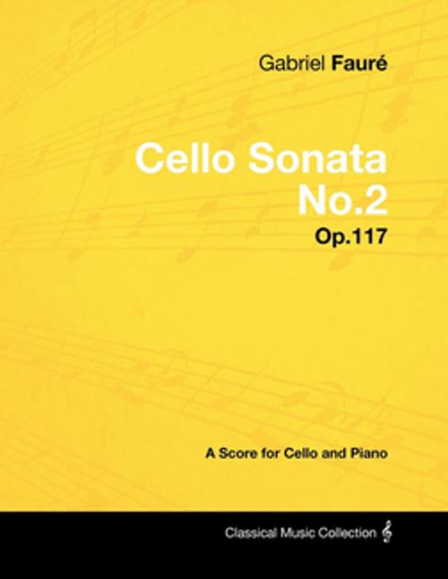 Cover of the book Gabriel Fauré - Cello Sonata No.2 - Op.117 - A Score for Cello and Piano by Gabriel Fauré, Read Books Ltd.