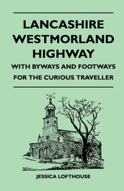 Cover of the book Lancashire Westmorland Highway - With Byways and Footways for the Curious Traveller by Jessica Lofthouse, Read Books Ltd.
