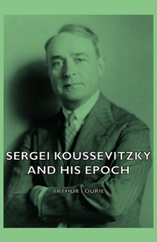 Cover of the book Sergei Koussevitzky and His Epoch by Arthur Lourie, Read Books Ltd.
