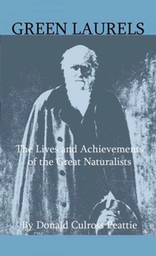 Cover of the book Green Laurels - The Lives And Achievements Of The Great Naturalists by Donald Culross Peattie, Read Books Ltd.
