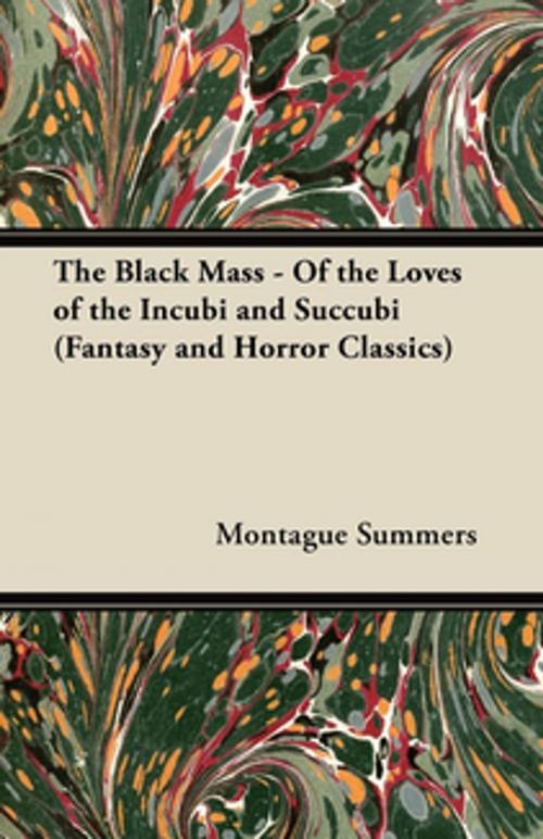 Cover of the book The Black Mass - Of the Loves of the Incubi and Succubi (Fantasy and Horror Classics) by Montague Summers, Read Books Ltd.