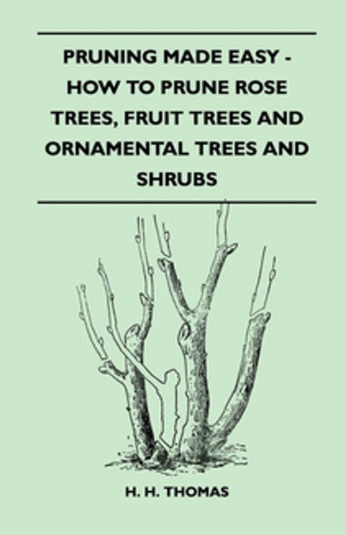 Cover of the book Pruning Made Easy - How To Prune Rose Trees, Fruit Trees And Ornamental Trees And Shrubs by H. H. Thomas, Read Books Ltd.
