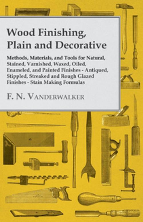 Cover of the book Wood Finishing, Plain and Decorative by F. N. Vanderwalker, Read Books Ltd.