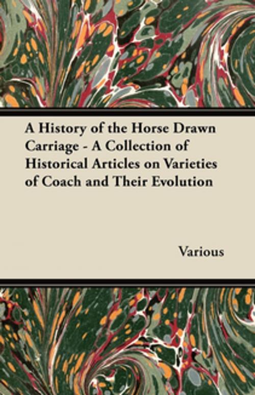 Cover of the book A History of the Horse Drawn Carriage - A Collection of Historical Articles on Varieties of Coach and Their Evolution by Various Authors, Read Books Ltd.