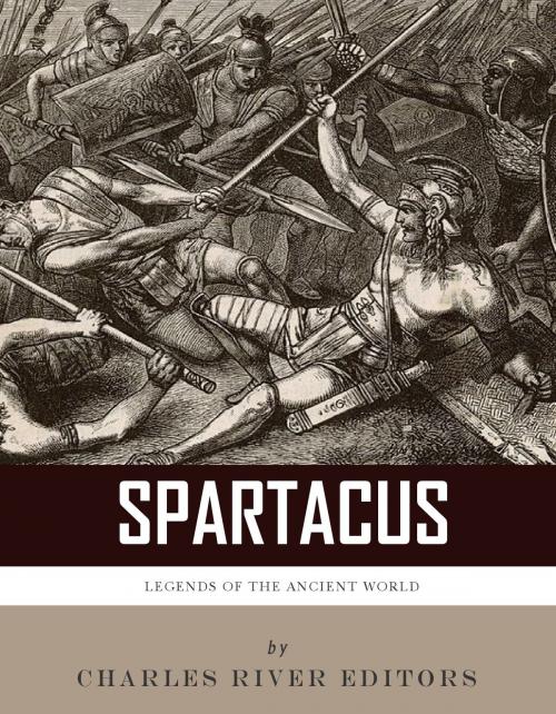 Cover of the book Legends of the Ancient World: The Life and Legacy of Spartacus by Charles River Editors, Charles River Editors