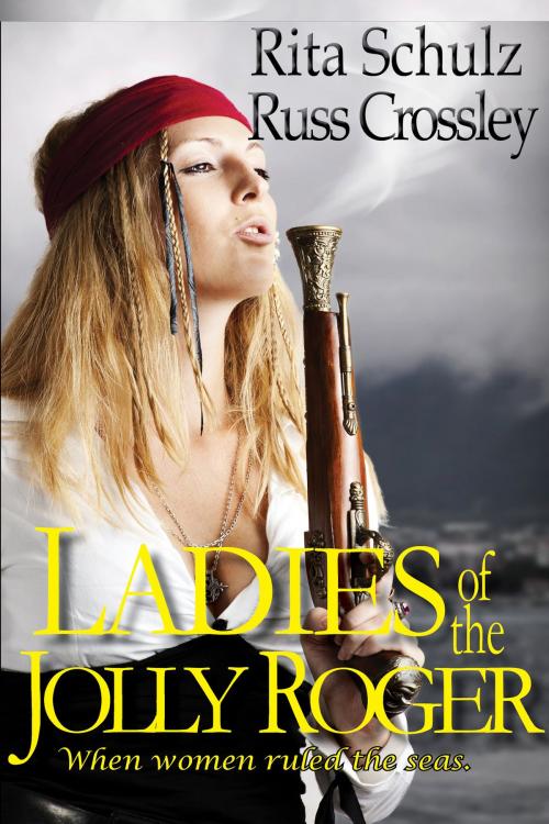 Cover of the book Ladies of the Jolly Roger by Rita Schulz, Russ Crossley, 53rd Street Publishing