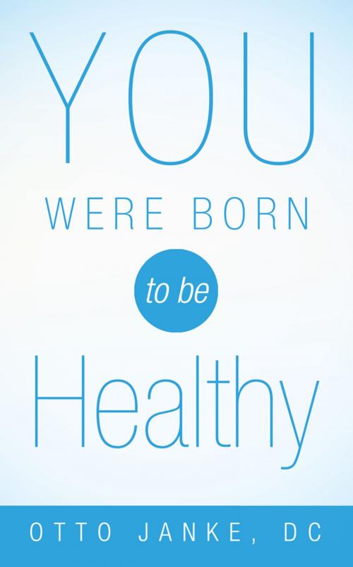 Cover of the book You Were Born to Be Healthy by Otto Janke, Archway Publishing