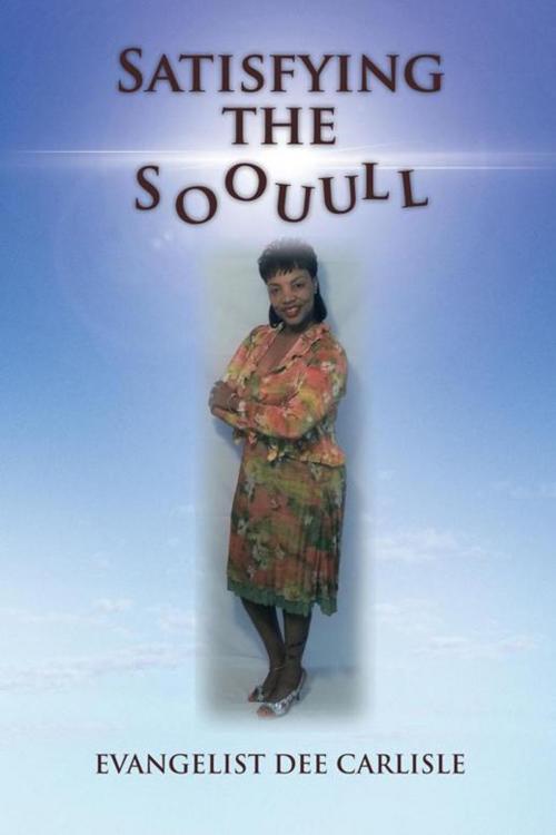 Cover of the book Satisfying the Soouull by Evangelist Dee Carlisle, AuthorHouse