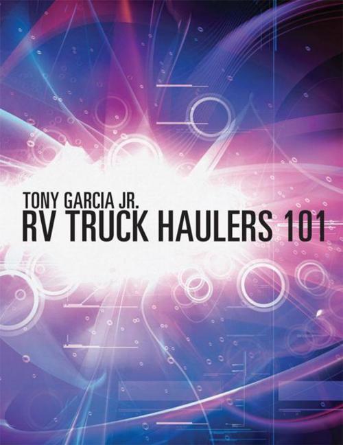 Cover of the book Rv Truck Haulers 101 by Tony Garcia Jr., AuthorHouse