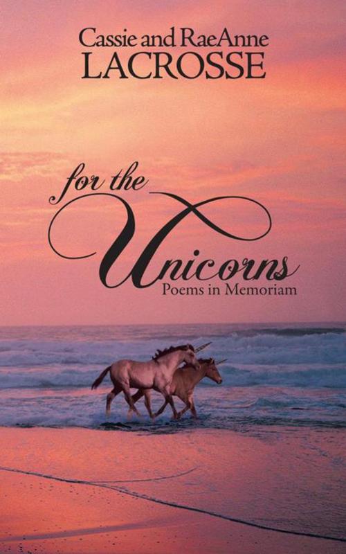 Cover of the book For the Unicorns by RaeAnne Lacrosse, Cassie Lacrosse, AuthorHouse