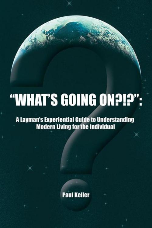 Cover of the book “What’S Going On?!?”: by Paul Keller, AuthorHouse
