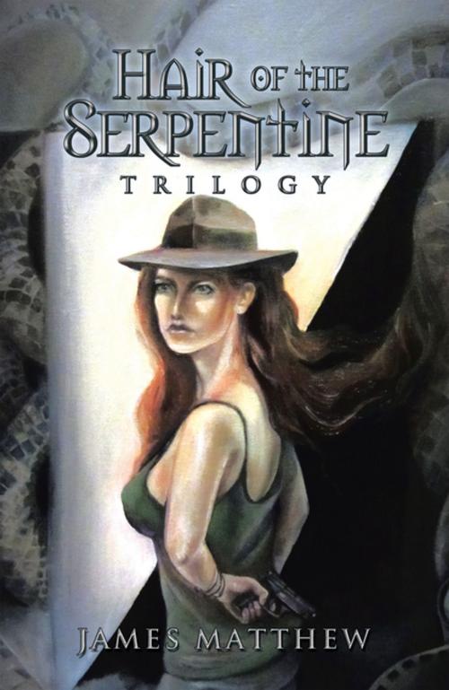 Cover of the book Hair of the Serpentine Trilogy by James Matthew, AuthorHouse