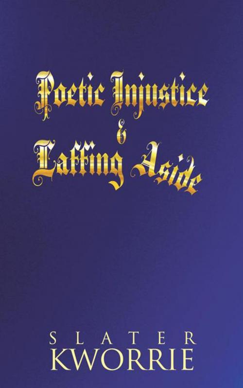 Cover of the book Poetic Injustice & Laffing Aside by Slater Kworrie, AuthorHouse UK
